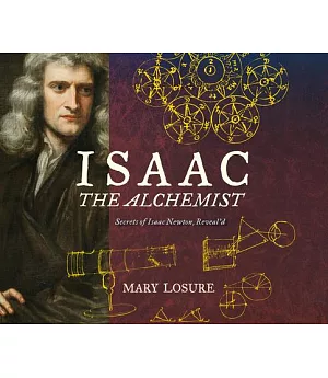 Isaac the Alchemist: Secrets of Isaac Newton, Reveal’d