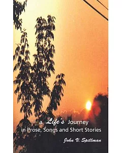 A Life’s Journey in Prose, Songs and Short Stories