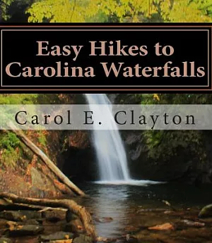 Easy Hikes to Carolina Waterfalls: A Guide to over 200 Waterfalls in North and South Carolina