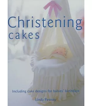 Christening Cakes: Including Cake Designs for Babies’ Birthdays