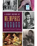 A Secret History of Memphis Hoodoo: Rootworkers, Conjurers & Spirituals