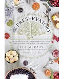 The Preservatory: Seasonally Inspired Recipes for Creating and Cooking With Artisanal Preserves