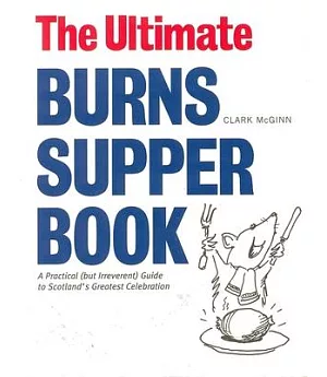 The Ultimate Burns Supper Book: A Practical but Irreverant Guide to Scotland’s Greatest Celebration