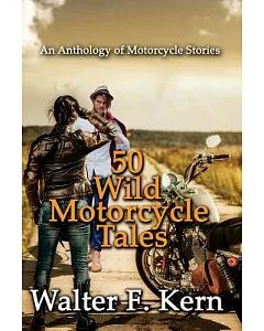 50 Wild Motorcycle Tales: An Anthology of Motorcycle Stories