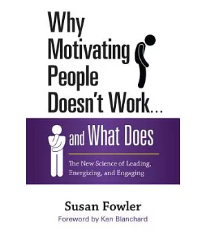 Why Motivating People Doesn’t Work . . . and What Does: The New Science of Leading, Energizing, and Engaging