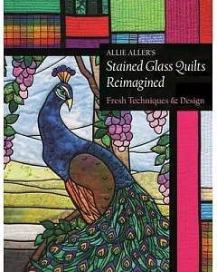 Allie aller’s Stained Glass Quilts Reimagined: Fresh Techniques & Design