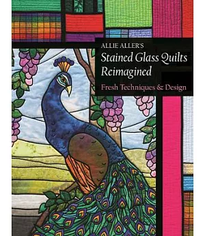 Allie Aller’s Stained Glass Quilts Reimagined: Fresh Techniques & Design