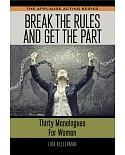 Break the Rules and Get the Part: Thirty Monologues for Women