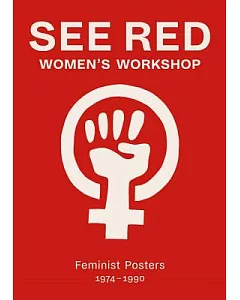 See Red Women’s Workshop: Feminist Posters 1974-1990