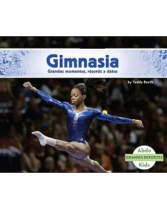 Gimnasia /Gymnastics: Grandes Momentos, Records Y Datos /Great Moments, Records, and Facts