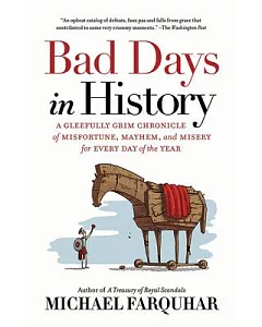 Bad Days in History: A Gleefully Grim Chronicle of Misfortune, Mayhem, and Misery for Every Day of the Year