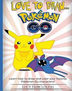 Love to Draw Pokemon Go: Draw and Color Your Favorite Pokemon Go Characters