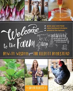 Welcome to the Farm: How-to Wisdom from the Elliott Homestead