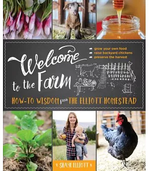 Welcome to the Farm: How-to Wisdom from the Elliott Homestead