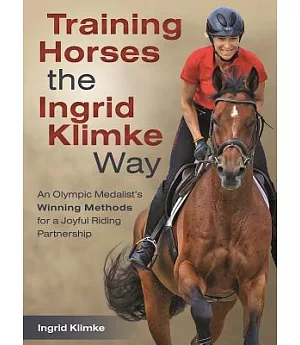 Training Horses the Ingrid Klimke Way: An Olympic Medalist’s Winning Methods for a Joyful Riding Partnership