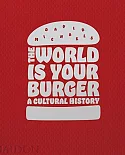 The World Is Your Burger: A Cultural History