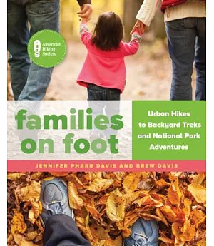 Families on Foot: Urban Hikes to Backyard Treks and National Park Adventures