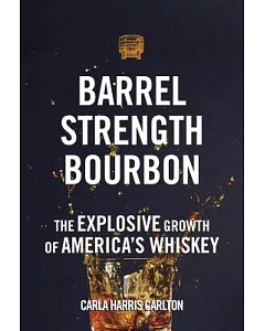 Barrel Strength Bourbon: The Explosive Growth of America’s Whiskey