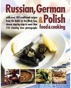Russian, German & Polish food & cooking: With over 185 traditional recipes from the Baltic to the Black Sea, shown step-by-step
