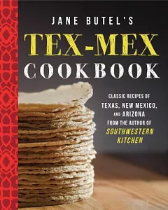 Jane butel’s Tex-Mex Cookbook: Classic Recipes of Texas, New Mexico, and Arizona from the Author of Southwestern Kitchen