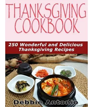 Thanksgiving Cookbook: 250 Wonderful and Delicious Thanksgiving Recipes