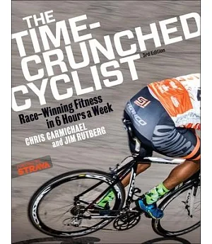 The Time-crunched Cyclist: Race-winning Fitness in 6 Hours a Week, 3rd Ed.