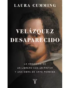 Velázquez desaparecido/ Velázquez disappeared: La obsesión de un librero con un pintor y una obra de arte perdida/ The obsession