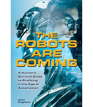 The Robots Are Coming: A Human’s Survival Guide to Profiting in the Age of Automation