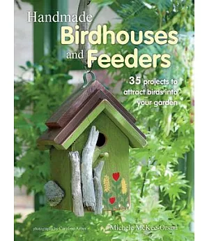 Handmade Birdhouses and Feeders: 35 Projects to Attract Birds into Your Garden