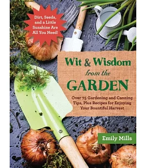 Wit & Wisdom from the Garden: Over 75 Gardening and Canning Tips, Plus Recipes for Enjoying Your Bountiful Harvest