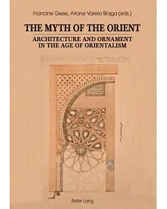 The Myth of the Orient: Architecture and Ornament in the Age of Orientalism