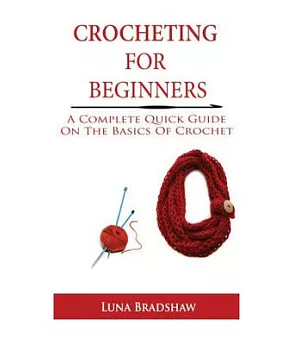 Crocheting for Beginners: A Complete Quick Guide on Basics of Crochet
