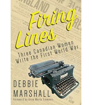 Firing Lines: Three Canadian Women Write the First World War
