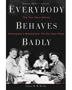 Everybody Behaves Badly: The True Story Behind Hemingway’s Masterpiece the Sun Also Rises