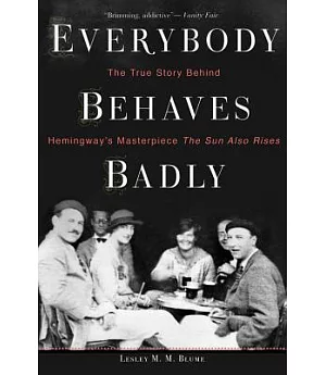 Everybody Behaves Badly: The True Story Behind Hemingway’s Masterpiece the Sun Also Rises