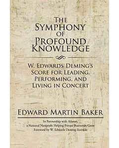 The Symphony of Profound Knowledge: W. edwards Deming’s Score for Leading, Performing, and Living in Concert