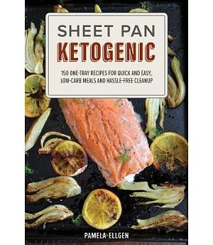 Sheet Pan Ketogenic: 150 One-Tray Recipes for Quick and Easy, Low-Carb Meals and Hassle-Free Cleanup