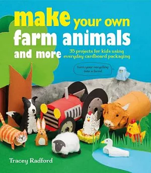 Make Your Own Farm Animals and More: 35 Projects for Kids Using Everyday Cardboard Packaging