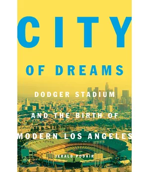 City of Dreams: Dodger Stadium and the Birth of Modern Los Angeles