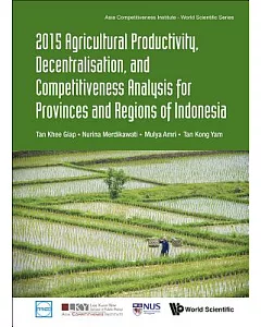 Agricultural Productivity, Decentralisation, and Competitiveness Analysis for Provinces and Regions of Indonesia 2015