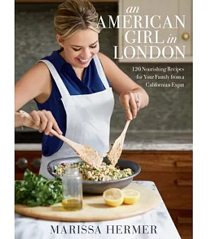 An American Girl in London: 120 Nourishing Recipes for Your Family from a Californian Expat