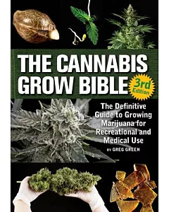 The Cannabis Grow Bible: The Definitive Guide to Growing Marijuana for Recreational and Medicinal Use
