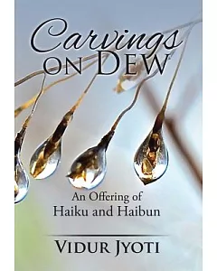 Carvings on Dew: An Offering of Haiku and Haibun