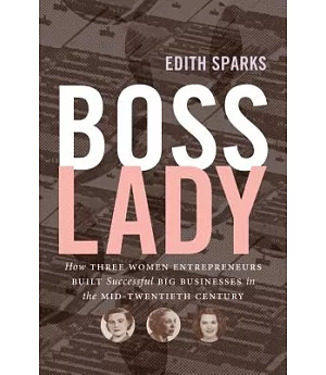 Boss Lady: How Three Women Entrepreneurs Built Successful Big Businesses in the Mid-twentieth Century