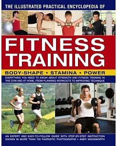 The Illustrated Practical Encyclopedia of Fitness Training: Everything You Need to Know About Strength and Fitness Training in t
