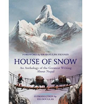 House of Snow: An Anthology of the Greatest Writing About Nepal