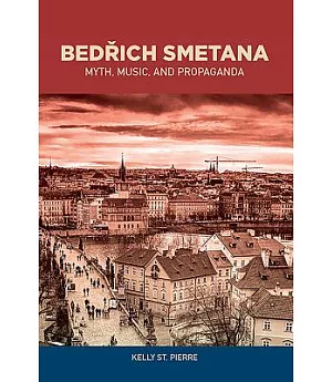 Bedrich Smetana: Myth, Music, and Propaganda
