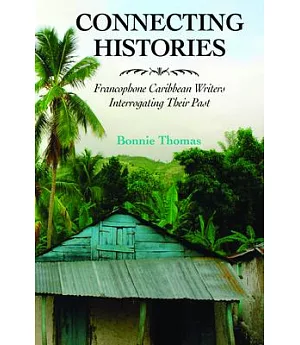 Connecting Histories: Francophone Caribbean Writers Interrogating Their Past