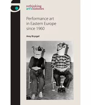 Performance Art in Eastern Europe Since 1960