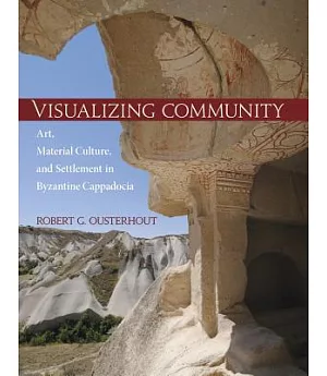Visualizing Community: Art, Material Culture, and Settlement in Byzantine Cappadocia